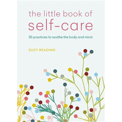 The Little Book of Self-Care: 30 Practices to Soothe the Body, Mind and Soul