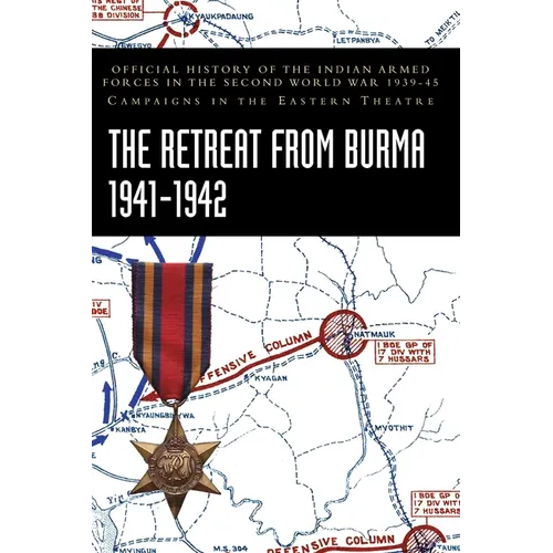 The Retreat from Burma 1941-1942: Official History of the Indian Armed Forces in the Second World War 1939-45 Campaigns in the Eastern Theatre