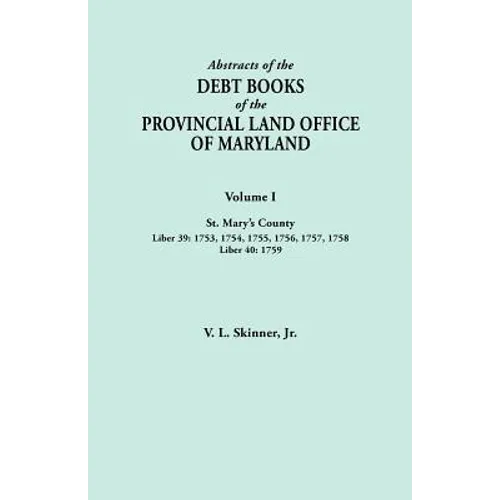 Abstracts of the Debt Books of the Provincial Land Office of Maryland. Volume I, St. Mary's County. Liber 39: 1753, 1754, 1755, 1756, 1757, 1758; Libe