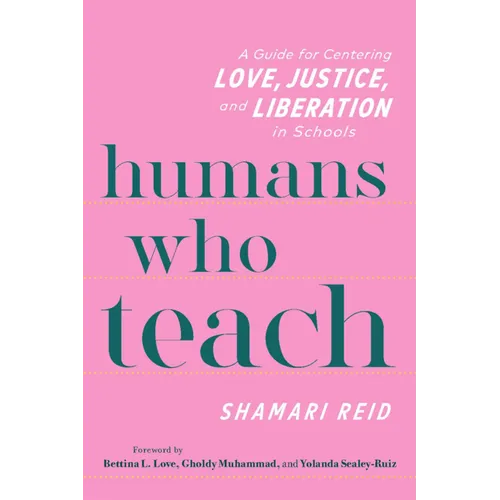 Humans Who Teach: A Guide for Centering Love, Justice, and Liberation in Schools