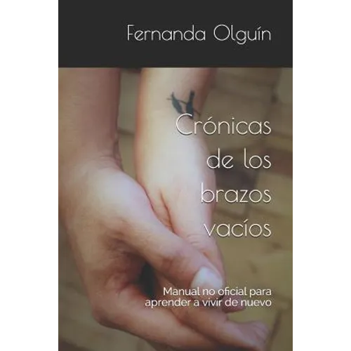 Crónicas de los brazos vacíos: Manual no oficial para aprender a vivir de nuevo