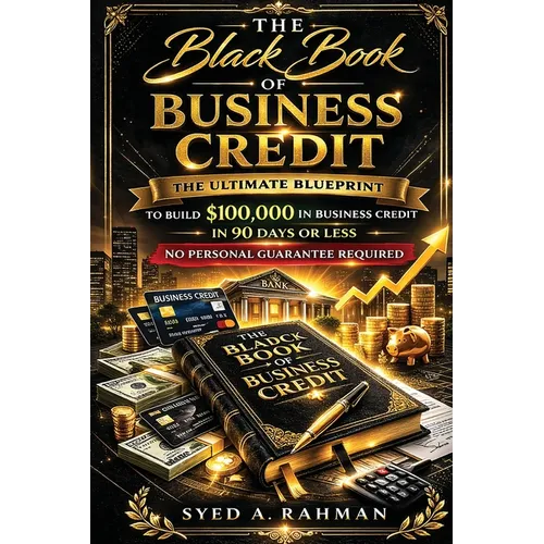 The Black Book of Business Credit: The Ultimate Blueprint to Build $100,000 in Business Credit in 90 Days or Less Using Only Your Ein