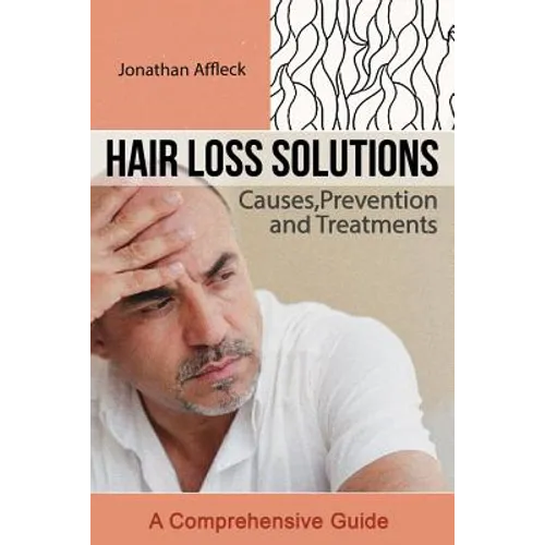 Hair Loss Solutions: Causes, Prevention and Treatments