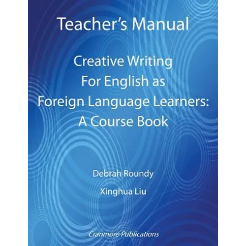 Teacher's Manual - Creative Writing For English as Foreign Language Learners: A Course Book