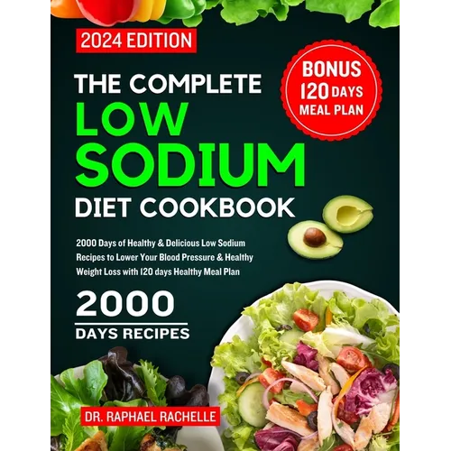 The Complete Low Sodium Diet Cookbook 2024: 2000 Days of Healthy & Delicious Low Sodium Recipes to Lower Your Blood Pressure & Healthy Weight Loss wit