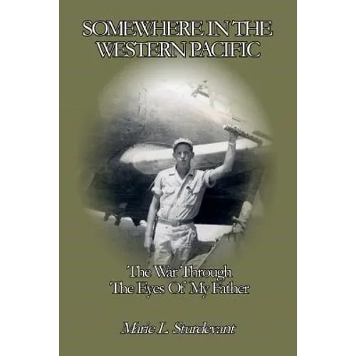 Somewhere In The Western Pacific: The War Through The Eyes Of My Father