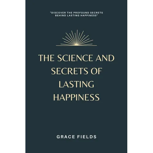 The Science and Secrets of Lasting Happiness