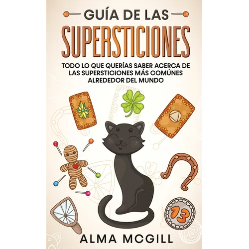 Guía de las Supersticiones: Todo lo que Querías Saber Acerca de las Supersticiones más Comúnes Alrededor del Mundo