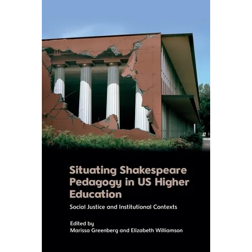 Situating Shakespeare Pedagogy in Us Higher Education: Social Justice and Institutional Contexts