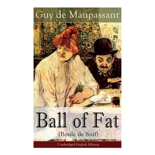 The Ball of Fat (Boule de Suif) - Unabridged English Edition: The Principle of the Greatest-Happiness: What Is Utilitarianism (Proofs & Principles), C