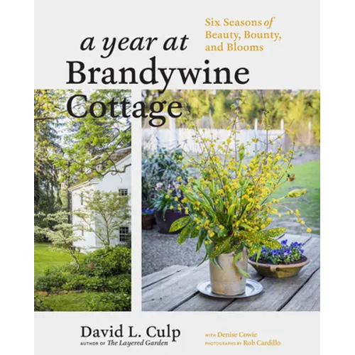 A Year at Brandywine Cottage: Six Seasons of Beauty, Bounty, and Blooms