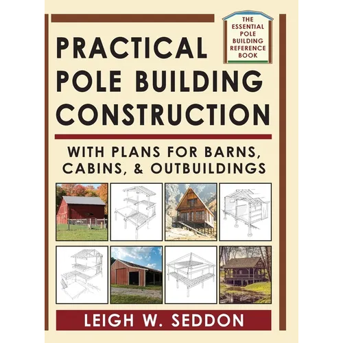 Practical Pole Building Construction: With Plans for Barns, Cabins, & Outbuildings
