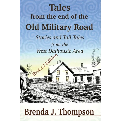 Tales from the End of the Old Military Road: stories and tall tales from the West Dalhousie area