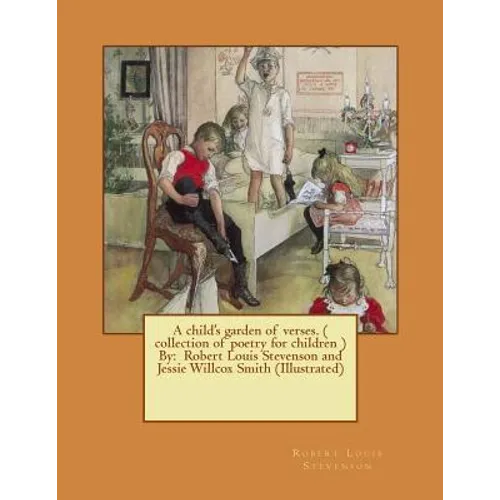 A child's garden of verses. ( collection of poetry for children ) By: Robert Louis Stevenson and Jessie Willcox Smith (Illustrated)