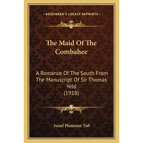 The Maid Of The Combahee: A Romance Of The South From The Manuscript Of Sir Thomas Yeld (1918)