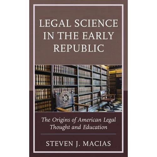 Legal Science in the Early Republic: The Origins of American Legal Thought and Education
