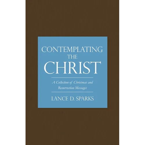 Contemplating the Christ: A Collection of Christmas and Resurrection Messages