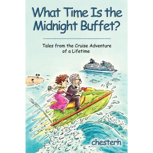 What Time Is the Midnight Buffet?: Tales from the Cruise Adventure of a Lifetime