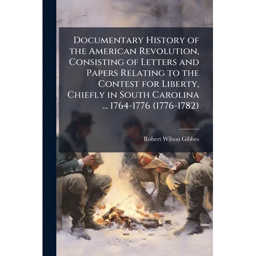 Documentary History of the American Revolution, Consisting of Letters and Papers Relating to the Contest for Liberty, Chiefly in South Carolina ... 17
