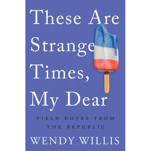These Are Strange Times, My Dear: Field Notes from the Republic