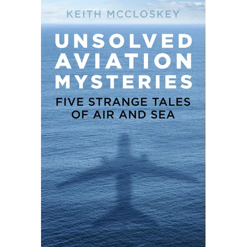 Unsolved Aviation Mysteries: Five Strange Tales of Air and Sea