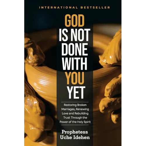 God Is Not Done with You Yet: Restoring Broken Marriages, Renewing Love and Rebuilding Trust Through the Power of the Holy Spirit