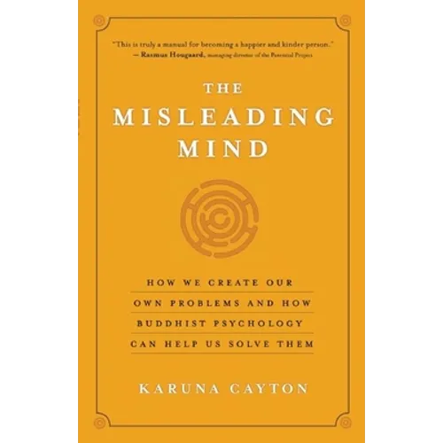 The Misleading Mind: How We Create Our Own Problems and How Buddhist Psychology Can Help Us Solve Them