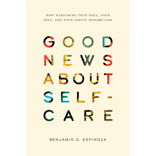 Good News about Self-Care: How Nurturing Your Soul, Your Self, and Your Sanity Honors God