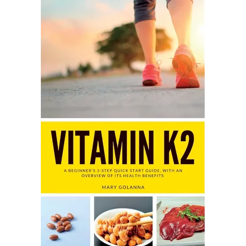 Vitamin K2: A Beginner's 3-Step Quick Start Guide, With an Overview of Its Health Benefits