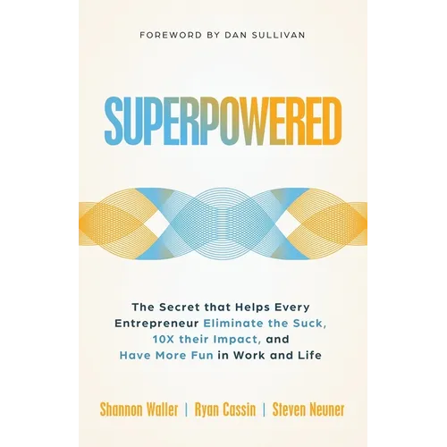 Superpowered: The Secret That Helps Every Entrepreneur Eliminate the Suck, 10X Their Impact, and Have More Fun in Work and Life