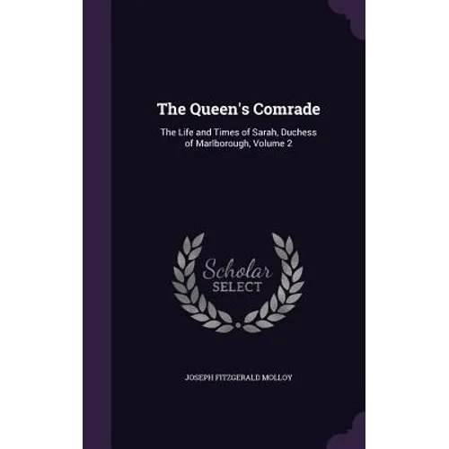 The Queen's Comrade: The Life and Times of Sarah, Duchess of Marlborough, Volume 2