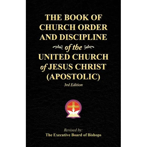 The Book of Church Order and Discipline of the United Church Of Jesus Christ (Apostolic): 3rd Edition