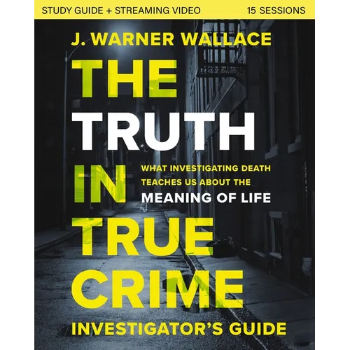 The Truth in True Crime Investigator's Guide Plus Streaming Video: What Investigating Death Teaches Us about the Meaning of Life?