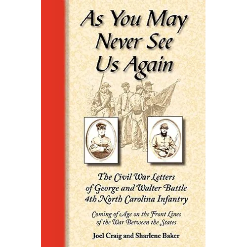 As You May Never See Us Again: The Civil War letters of George and Walter Battle, 4th North Carolina Infantry, Coming of Age on the Front Lines of the