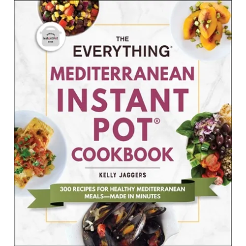 The Everything Mediterranean Instant Pot(r) Cookbook: 300 Recipes for Healthy Mediterranean Meals--Made in Minutes