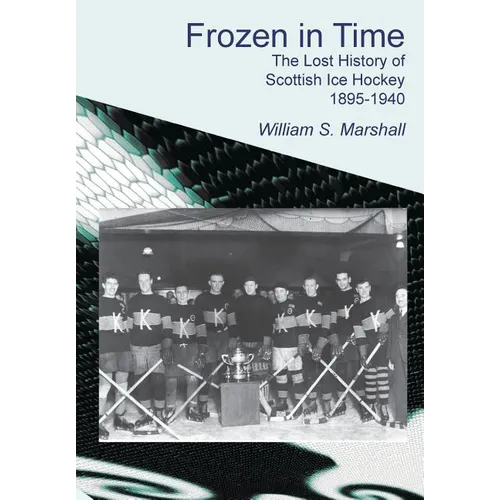 Frozen in Time: The Lost History of Scottish Ice Hockey 1895-1940