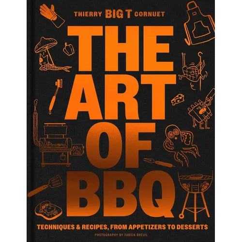 The Art of Barbecue: Techniques and Recipes, from Appetizers to Desserts