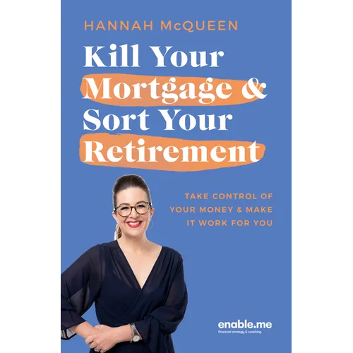 Kill Your Mortgage & Sort Your Retirement Updated Edition: The Go-To Guide for Getting Ahead