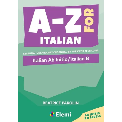 A-Z for Italian: Italian Ab Initio/Italian B: Essential vocabulary organized by topic for IB Diploma