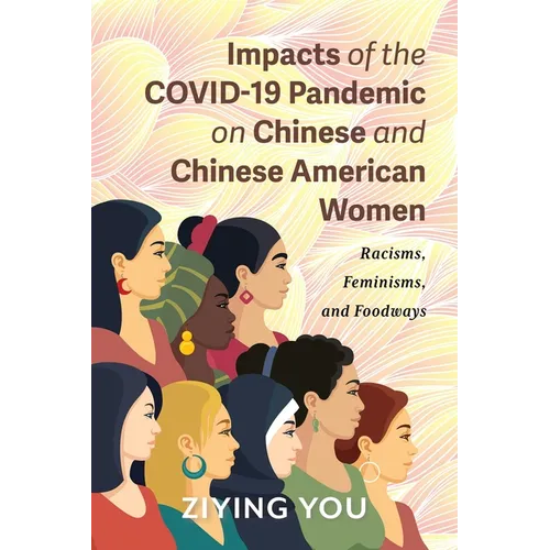 Impacts of the COVID-19 Pandemic on Chinese and Chinese American Women: Racisms, Feminisms, and Foodways