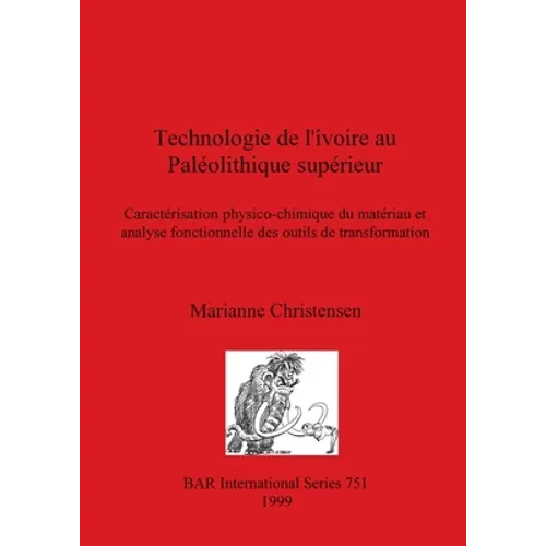 Technologie de l'ivoire au Paléolithique supérieur: Caractérisation physico-chimique du matériau et analyse fonctionnelle des outils de transformation