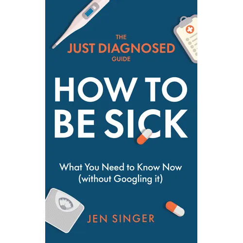 The Just Diagnosed Guide: How to Be Sick