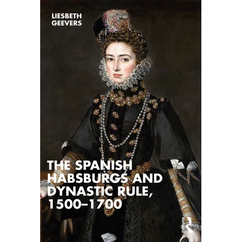 The Spanish Habsburgs and Dynastic Rule, 1500-1700