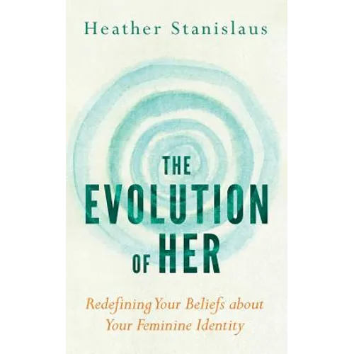 The Evolution of Her: Redefining Your Beliefs about Your Feminine Identity