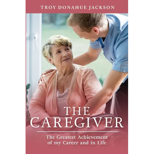 The Caregiver: The Greatest Achievement of my Career and in Life