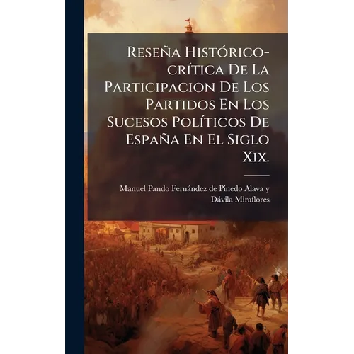 Reseña HistÃ3rico-crÃ-tica De La Participacion De Los Partidos En Los Sucesos PolÃ-ticos De España En El Siglo Xix.