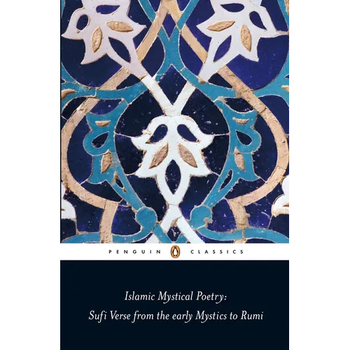 Islamic Mystical Poetry: Sufi Verse from the Early Mystics to Rumi