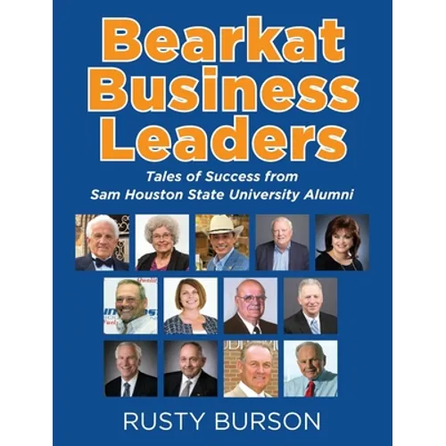 Bearkat Business Leaders: Tales of Success from Sam Houston State University Alumni
