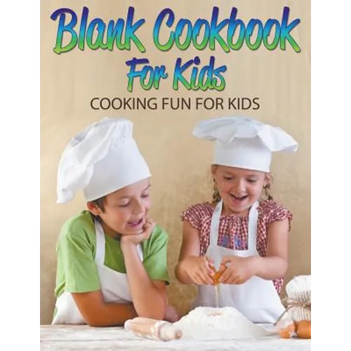 Blank Cookbook For Kids: Cooking Fun For Kids
