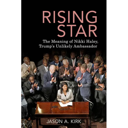 Rising Star: The Meaning of Nikki Haley, Trump's Unlikely Ambassador